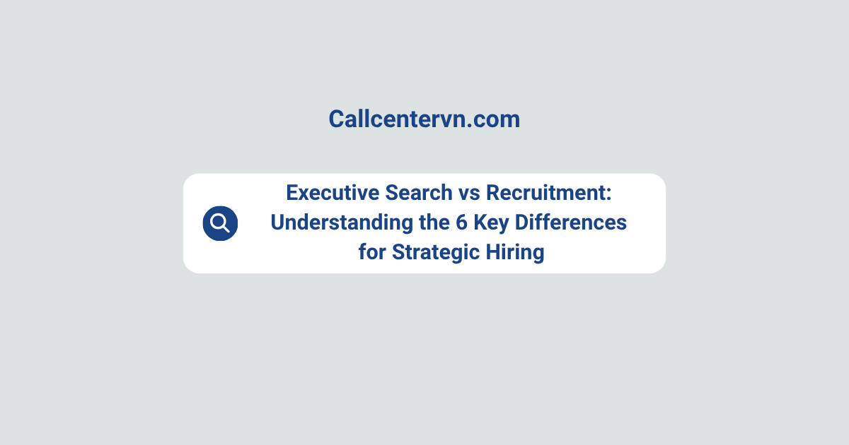 Executive Search vs Recruitment: Understanding the 6 Key Differences for Strategic Hiring